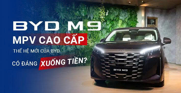 BYD M9 MPV cao cấp thế hệ mới của BYD có đáng xuống tiền?